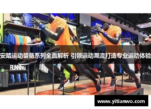 安踏运动装备系列全面解析 引领运动潮流打造专业运动体验