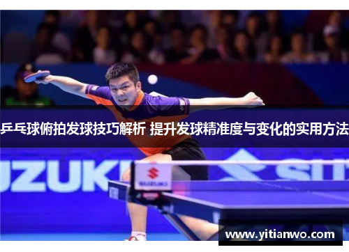 乒乓球俯拍发球技巧解析 提升发球精准度与变化的实用方法