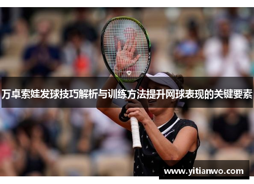 万卓索娃发球技巧解析与训练方法提升网球表现的关键要素