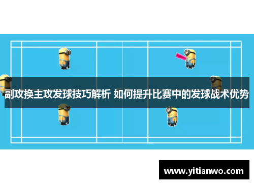 副攻换主攻发球技巧解析 如何提升比赛中的发球战术优势